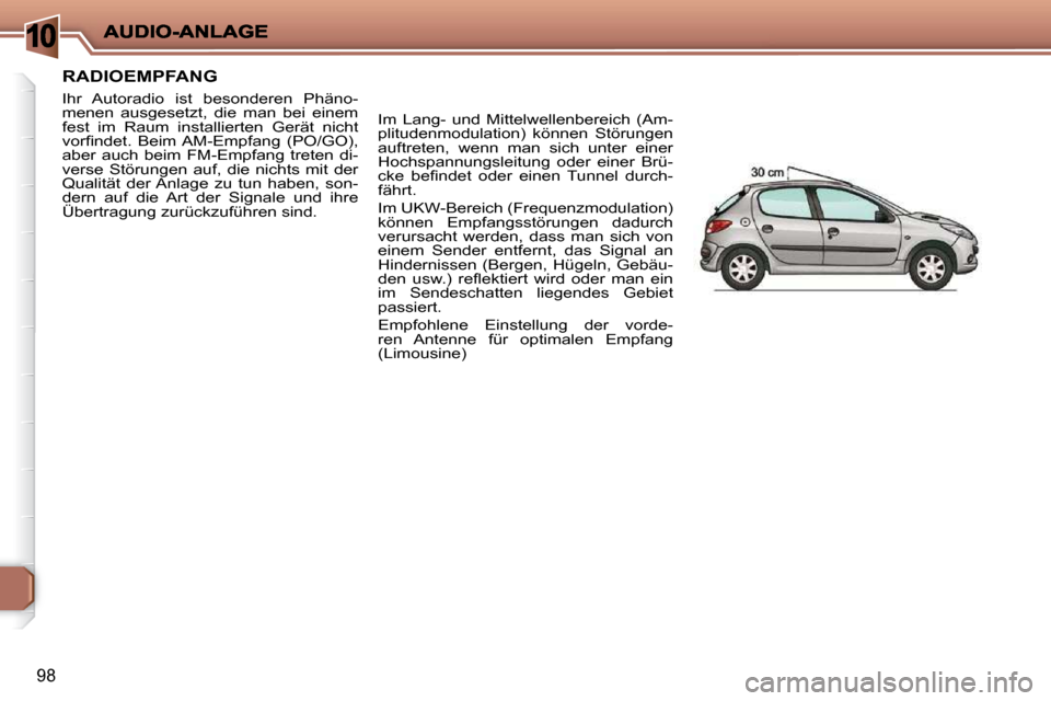 Peugeot 206 P 2009  Betriebsanleitung (in German) 10
98
     RADIOEMPFANG 
 Ihr  Autoradio  ist  besonderen  Phäno- 
menen  ausgesetzt,  die  man  bei  einem 
fest  im  Raum  installierten  Gerät  nicht 
�v�o�r�ﬁ� �n�d�e�t�.�  �B�e�i�m� �A�M�-�E�