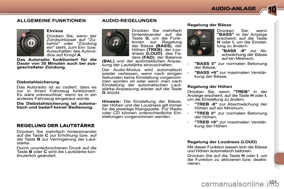 Peugeot 206 P 2009  Betriebsanleitung (in German) 10
101
 ALLGEMEINE FUNKTIONEN  
  Ein/aus  
� �D�r�ü�c�k�e�n�  �S�i�e�,�  �w�e�n�n�  �d�e�r�  
Zündschlüssel  auf  "Zu-
behör"  oder  "Zündung 
�e�i�n�"� �s�t�e�h�t�,� �z�u�m� �E�i�n�-� �b�z�w�.�