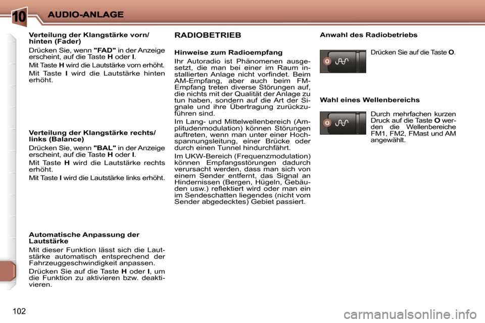 Peugeot 206 P 2009  Betriebsanleitung (in German) 10
102
  Verteilung der Klangstärke vorn/ 
hinten (Fader)  
� �D�r�ü�c�k�e�n� �S�i�e�,� �w�e�n�n� � "FAD"  in der Anzeige 
�e�r�s�c�h�e�i�n�t�,� �a�u�f� �d�i�e� �T�a�s�t�e� �  H  oder   I� �.� 
� �M