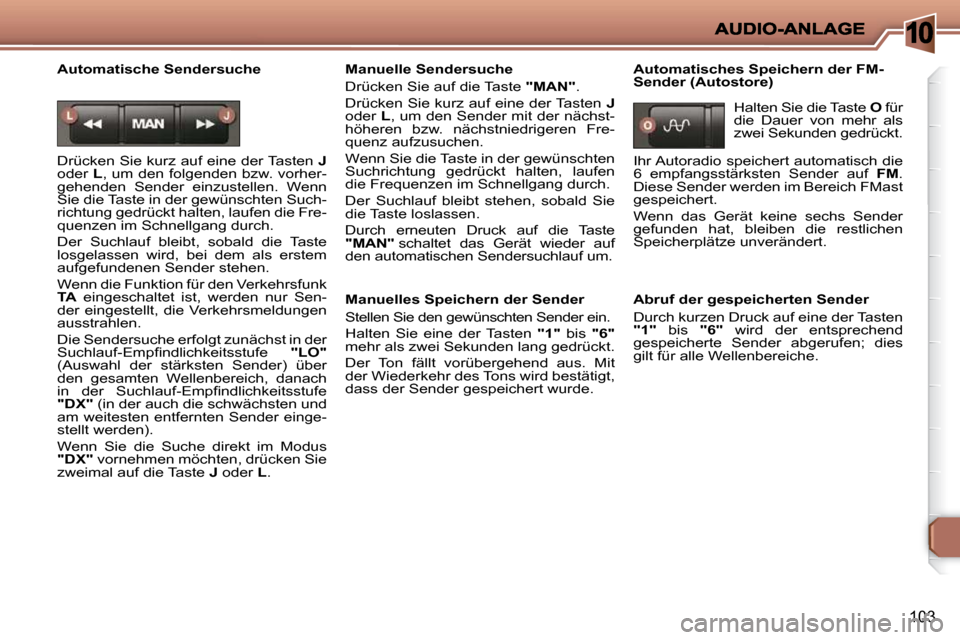 Peugeot 206 P 2009  Betriebsanleitung (in German) 10
103
  Automatische Sendersuche  
� �D�r�ü�c�k�e�n� �S�i�e� �k�u�r�z� �a�u�f� �e�i�n�e� �d�e�r� �T�a�s�t�e�n� � J  
oder   L� �,� �u�m� �d�e�n� �f�o�l�g�e�n�d�e�n� �b�z�w�.� �v�o�r�h�e�r�-
�g�e�h�e