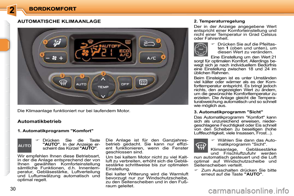Peugeot 206 P 2009  Betriebsanleitung (in German) 30
               AUTOMATISCHE KLIMAANLAGE 
  1. Automatikprogramm "Komfort" 
  Automatikbetrieb 
  2. Temperaturregelung  
 Der  in  der  Anzeige  angegebene  Wert  
entspricht einer Komforteinstellu