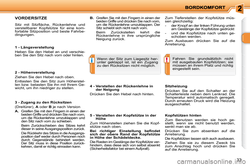 Peugeot 206 P 2009  Betriebsanleitung (in German) !i
33
  1 - Längsverstellung  
 Heben  Sie  den  Hebel  an  und  verschie- 
ben Sie den Sitz nach vorn oder hinten.   
  2 - Höhenverstellung  
 Ziehen Sie den Hebel nach oben.  
 Entlasten  Sie  de
