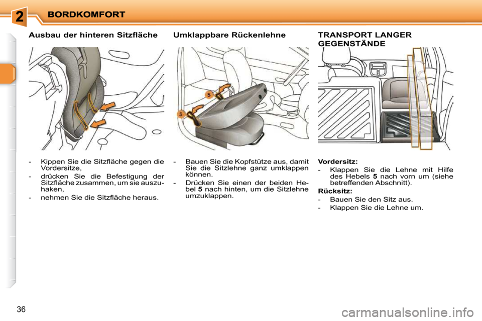 Peugeot 206 P 2009  Betriebsanleitung (in German) 36
  Ausbau der hinteren Sitzfläche   Umklappbare Rückenlehne      TRANSPORT LANGER 
GEGENSTÄNDE 
� � � �-� �  �K�i�p�p�e�n� �S�i�e� �d�i�e� �S�i�t�z�ﬂ� �ä�c�h�e� �g�e�g�e�n� �d�i�e� Vordersitze