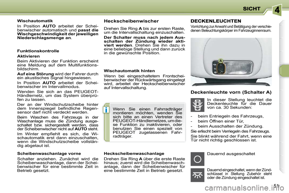 Peugeot 206 P 2009  Betriebsanleitung (in German) i
51
   Wischautomatik  
 In  Position   AUTO   arbeitet  der  Schei-
benwischer automatisch und   passt die 
Wischgeschwindigkeit der jeweiligen  
Niederschlagsmenge an  .  
  Funktionskontrolle  
  