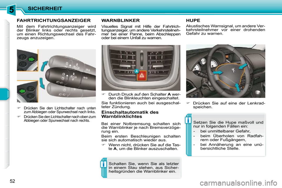 Peugeot 206 P 2009  Betriebsanleitung (in German) ii
SICHERHEIT
52
         FAHRTRICHTUNGSANZEIGER 
 Mit  dem  Fahrtrichtungsanzeiger  wird  
der  Blinker  links  oder  rechts  gesetzt, 
um  einen  Richtungswechsel  des  Fahr-
zeugs anzuzeigen.  
   