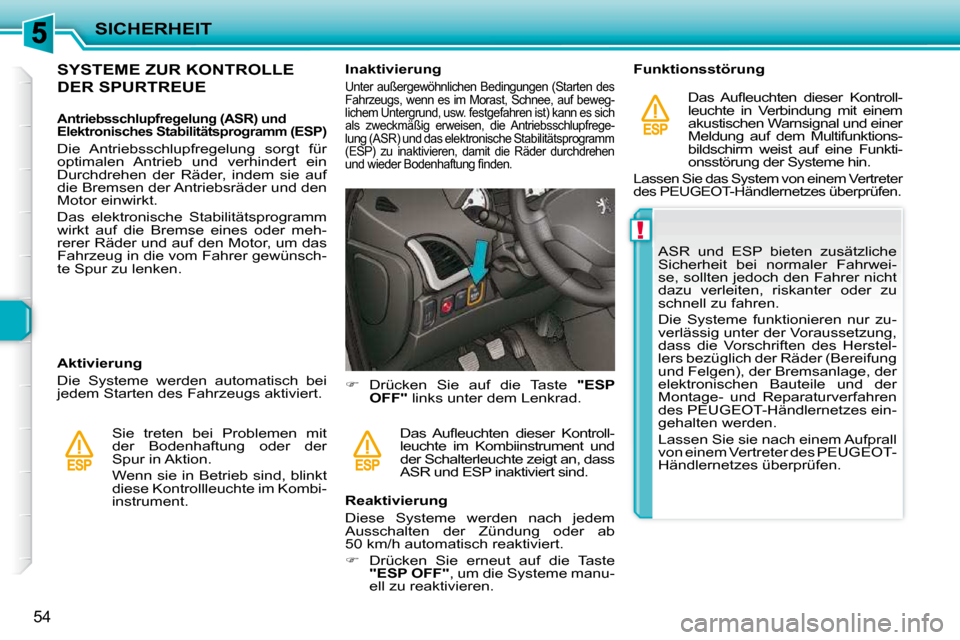 Peugeot 206 P 2009  Betriebsanleitung (in German) !
SICHERHEIT
54
           SYSTEME ZUR KONTROLLE 
DER SPURTREUE  
  Antriebsschlupfregelung (ASR) und  
Elektronisches Stabilitätsprogramm (ESP) 
 Die  Antriebsschlupfregelung  sorgt  für 
optimalen