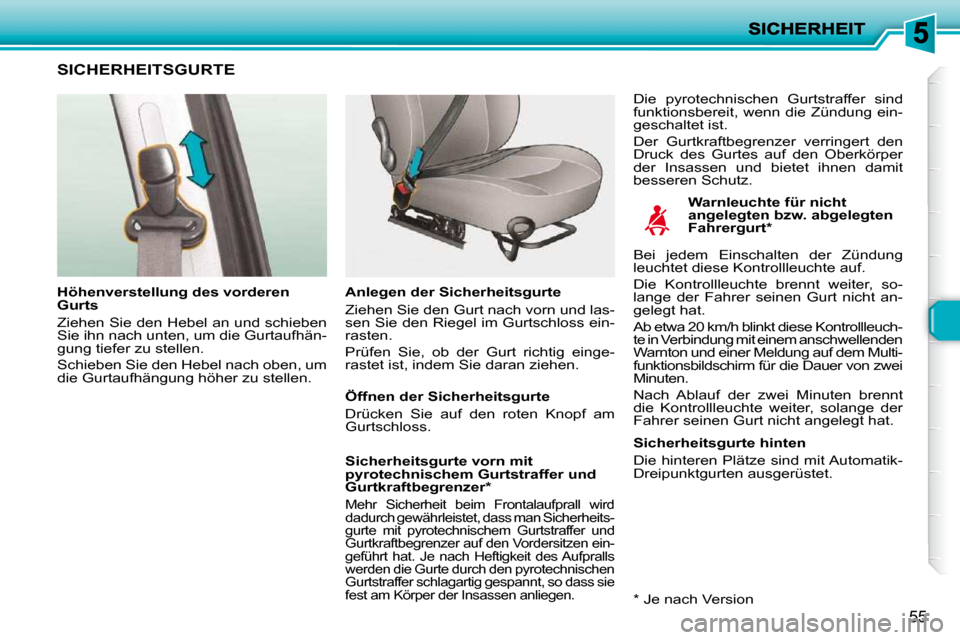 Peugeot 206 P 2009  Betriebsanleitung (in German) 55
       SICHERHEITSGURTE  
  Warnleuchte für nicht  
angelegten bzw. abgelegten 
Fahrergurt *  
  Höhenverstellung des vorderen 
Gurts  
 Ziehen Sie den Hebel an und schieben  
Sie ihn nach unten,