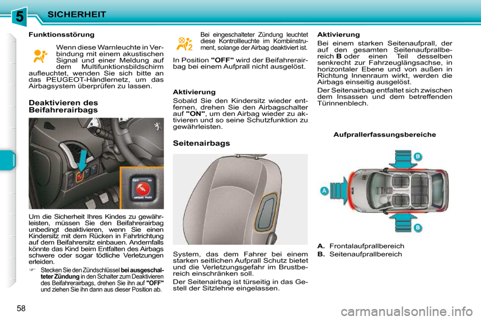 Peugeot 206 P 2009  Betriebsanleitung (in German) SICHERHEIT
58
  Funktionsstörung   Seitenairbags   Aktivierung  
 Bei  einem  starken  Seitenaufprall,  der  
auf  den  gesamten  Seitenaufprallbe-
reich  
B  oder  einen  Teil  desselben 
senkrecht 