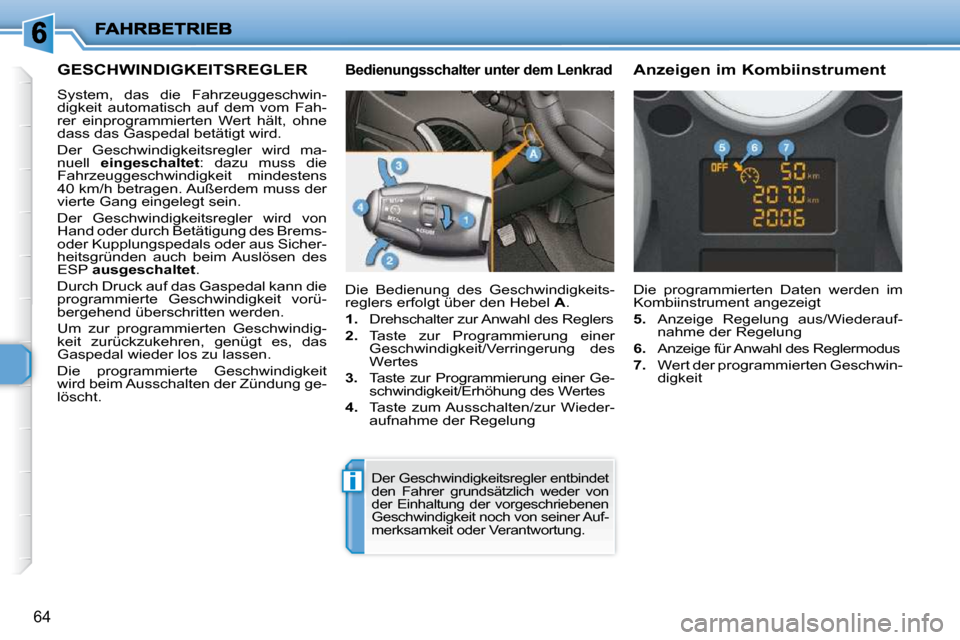 Peugeot 206 P 2009  Betriebsanleitung (in German) i
64
     GESCHWINDIGKEITSREGLER 
� �S�y�s�t�e�m�,�  �d�a�s�  �d�i�e�  �F�a�h�r�z�e�u�g�g�e�s�c�h�w�i�n�- 
�d�i�g�k�e�i�t�  �a�u�t�o�m�a�t�i�s�c�h�  �a�u�f�  �d�e�m�  �v�o�m�  �F�a�h�-
�r�e�r�  �e�i�n