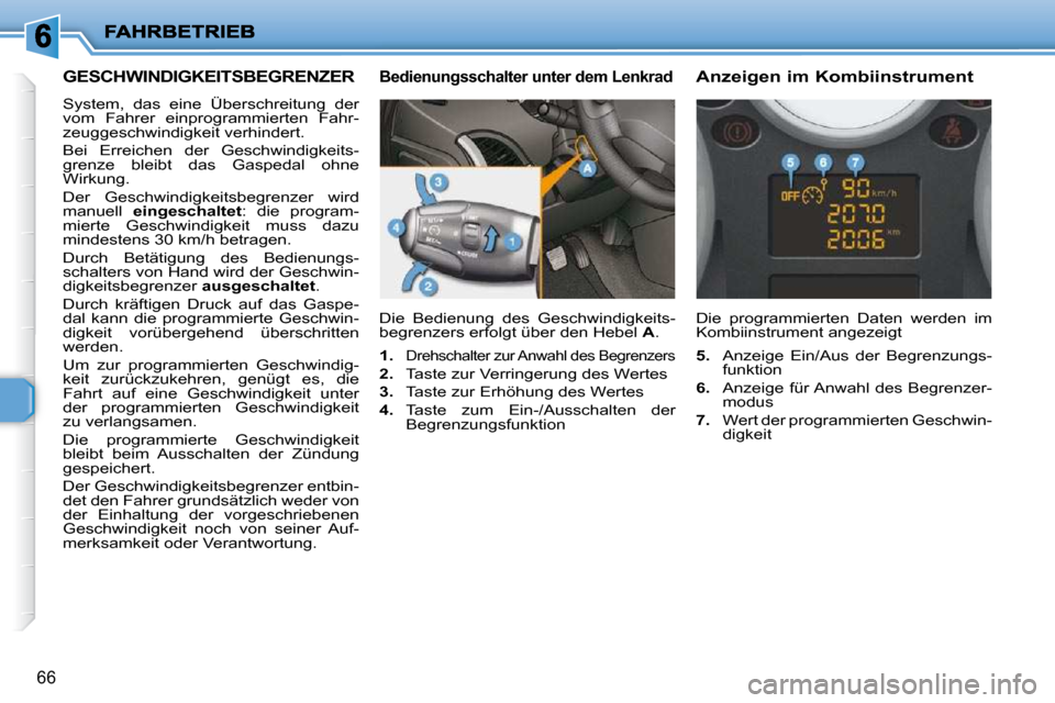 Peugeot 206 P 2009  Betriebsanleitung (in German) 66
     GESCHWINDIGKEITSBEGRENZER 
 System,  das  eine  Überschreitung  der  
�v�o�m�  �F�a�h�r�e�r�  �e�i�n�p�r�o�g�r�a�m�m�i�e�r�t�e�n�  �F�a�h�r�-
zeuggeschwindigkeit verhindert.  
� �B�e�i�  �E�r