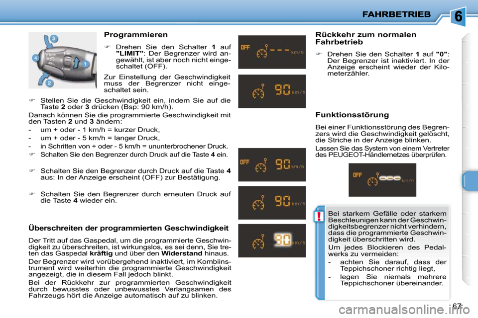 Peugeot 206 P 2009  Betriebsanleitung (in German) !
67
  Programmieren  
   
�    Drehen  Sie  den  Schalter    1   auf 
 
"LIMIT" � �:�  �D�e�r�  �B�e�g�r�e�n�z�e�r�  �w�i�r�d�  �a�n�-
�g�e�w�ä�h�l�t�,� �i�s�t� �a�b�e�r� �n�o�c�h� �n�i�c�h�t� �e
