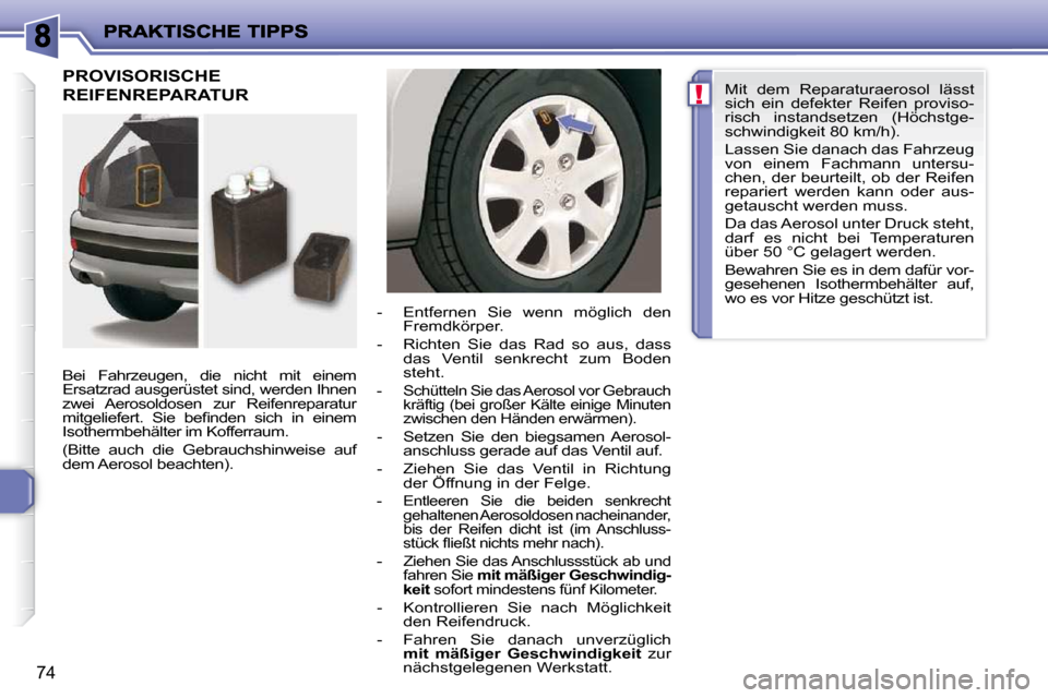 Peugeot 206 P 2009  Betriebsanleitung (in German) !
74
 PROVISORISCHE 
REIFENREPARATUR  
  Bei  Fahrzeugen,  die  nicht  mit  einem  
Ersatzrad ausgerüstet sind, werden Ihnen 
zwei  Aerosoldosen  zur  Reifenreparatur 
�m�i�t�g�e�l�i�e�f�e�r�t�.�  �S