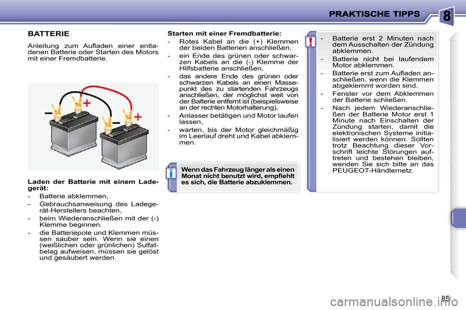 Peugeot 206 P 2009  Betriebsanleitung (in German) i
!
85
         BATTERIE 
� �A�n�l�e�i�t�u�n�g�  �z�u�m�  �A�u�ﬂ� �a�d�e�n�  �e�i�n�e�r�  �e�n�t�l�a�- 
denen Batterie oder Starten des Motors 
mit einer Fremdbatterie.   
Starten mit einer Fremdbat