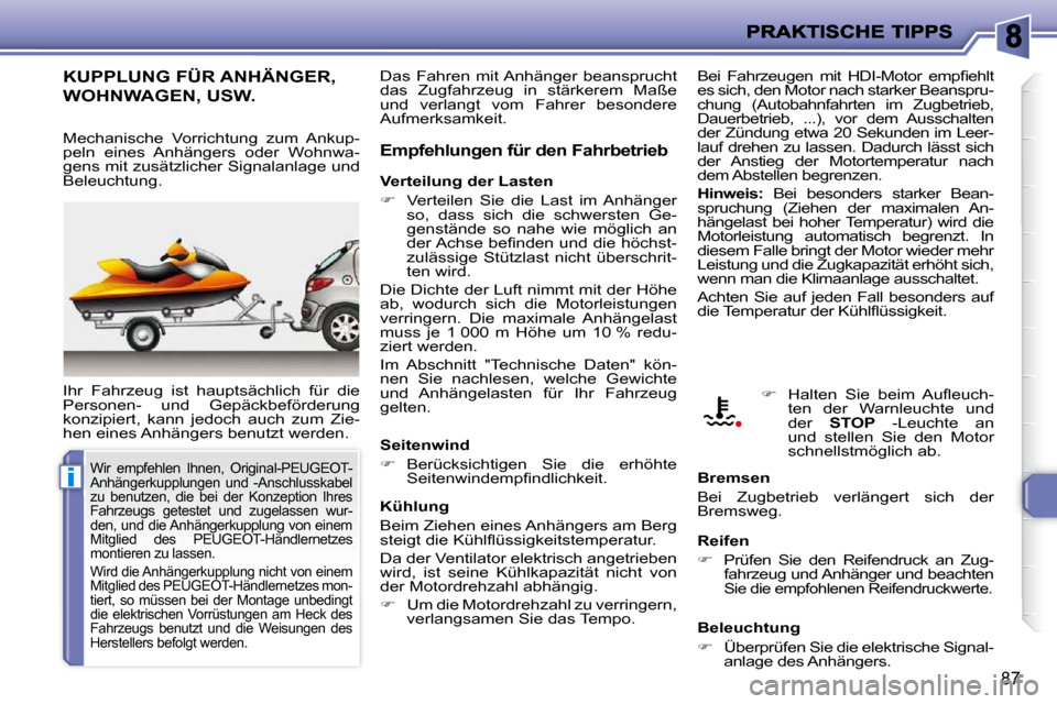 Peugeot 206 P 2009  Betriebsanleitung (in German) i
87
     KUPPLUNG FÜR ANHÄNGER, 
WOHNWAGEN, USW. 
 Ihr  Fahrzeug  ist  hauptsächlich  für  die  
Personen-  und  Gepäckbeförderung 
�k�o�n�z�i�p�i�e�r�t�,�  �k�a�n�n�  �j�e�d�o�c�h�  �a�u�c�h� 