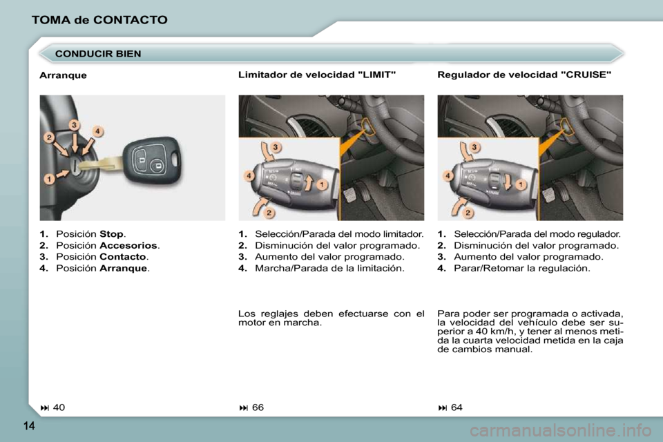 Peugeot 206 P 2009  Manual del propietario (in Spanish) TOMA de CONTACTO  CONDUCIR BIEN 
   
1.    Posición   Stop . 
  
2.    Posición   Accesorios  . 
  
3.    Posición   Contacto . 
  
4.    Posición   Arranque .  
  Arranque  
   
�   40      Re