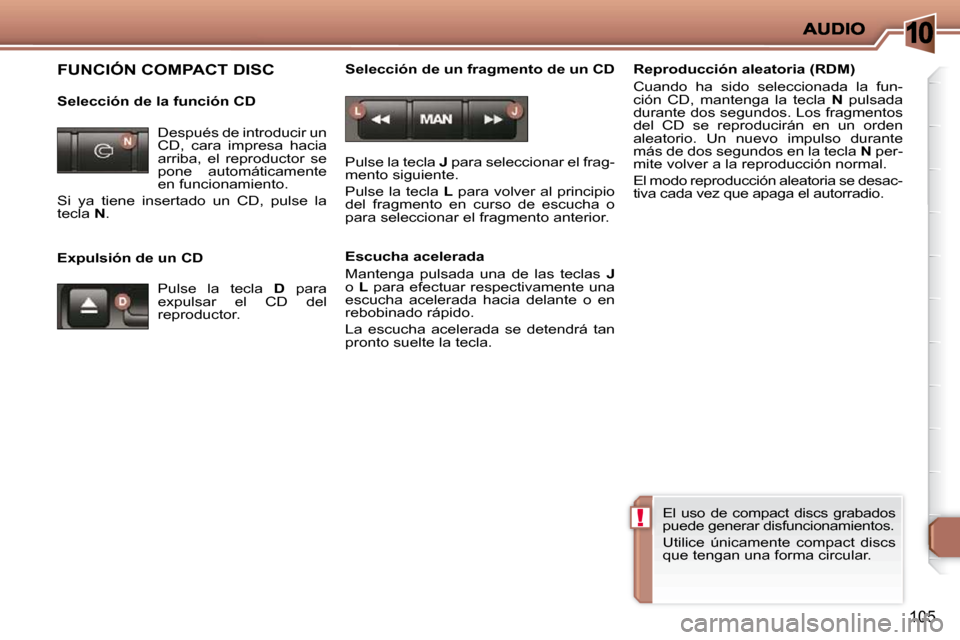 Peugeot 206 P 2009  Manual del propietario (in Spanish) 10
!
105
 FUNCIÓN COMPACT DISC  
  Selección de la función CD  
  Expulsión de un CD   Selección de un fragmento de un CD 
  Pulse la tecla  
J  para seleccionar el frag-
mento siguiente.  
 Puls