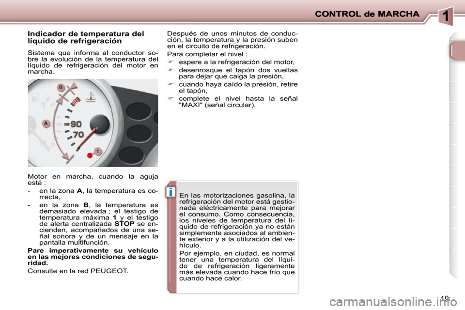 Peugeot 206 P 2009  Manual del propietario (in Spanish) ii
19
  Indicador de temperatura del  
líquido de refrigeración  
 Sistema  que  informa  al  conductor  so- 
bre  la  evolución  de  la  temperatura  del 
líquido  de  refrigeración  del  motor 