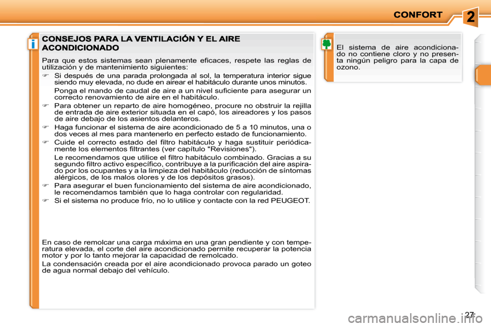 Peugeot 206 P 2009  Manual del propietario (in Spanish) i
27
 El  sistema  de  aire  acondiciona- 
do  no  contiene  cloro  y  no  presen-
ta  ningún  peligro  para  la  capa  de 
ozono. 
� �P�a�r�a�  �q�u�e�  �e�s�t�o�s�  �s�i�s�t�e�m�a�s�  �s�e�a�n�  �p