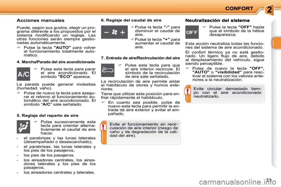 Peugeot 206 P 2009  Manual del propietario (in Spanish) !
!
31
  Acciones manuales 
 Puede, según sus gustos, elegir un pro- 
grama diferente a los propuestos por el 
�s�i�s�t�e�m�a�  �m�o�d�i�ﬁ� �c�a�n�d�o�  �u�n�  �r�e�g�l�a�j�e�.�  �L�a�s� 
otras  fu