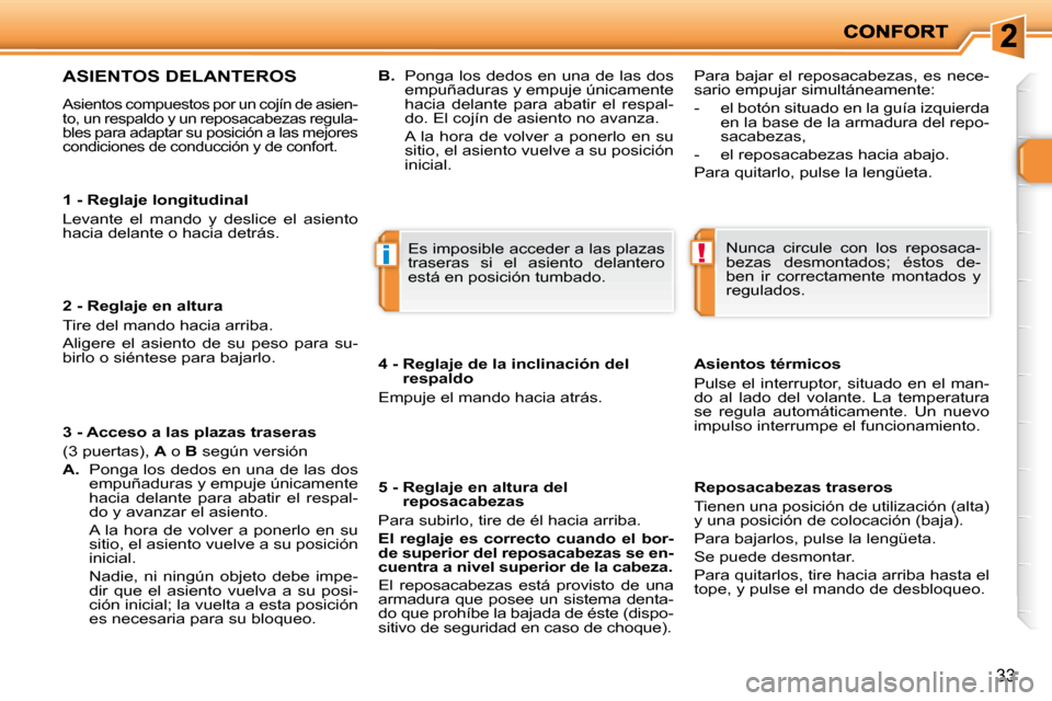Peugeot 206 P 2009  Manual del propietario (in Spanish) !i
33
  1 - Reglaje longitudinal  
 Levante  el  mando  y  deslice  el  asiento  
hacia delante o hacia detrás.   
  2 - Reglaje en altura  
� �T�i�r�e� �d�e�l� �m�a�n�d�o� �h�a�c�i�a� �a�r�r�i�b�a�.
