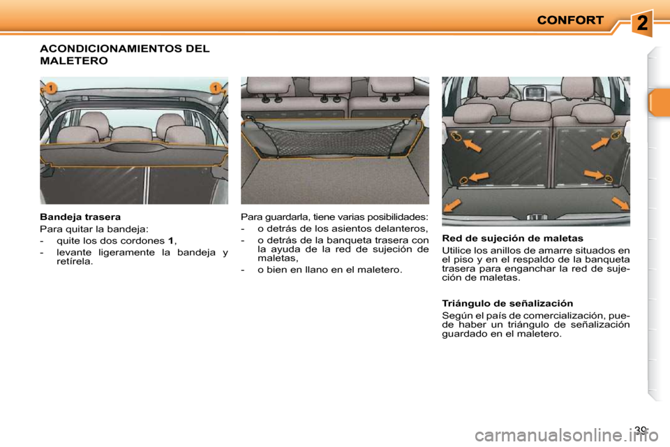 Peugeot 206 P 2009  Manual del propietario (in Spanish) 39
             ACONDICIONAMIENTOS DEL 
MALETERO  
  Bandeja trasera  
� �P�a�r�a� �q�u�i�t�a�r� �l�a� �b�a�n�d�e�j�a�:�  
   -   quite los dos cordones  1 , 
� � �-� �  �l�e�v�a�n�t�e�  �l�i�g�e�r�a�