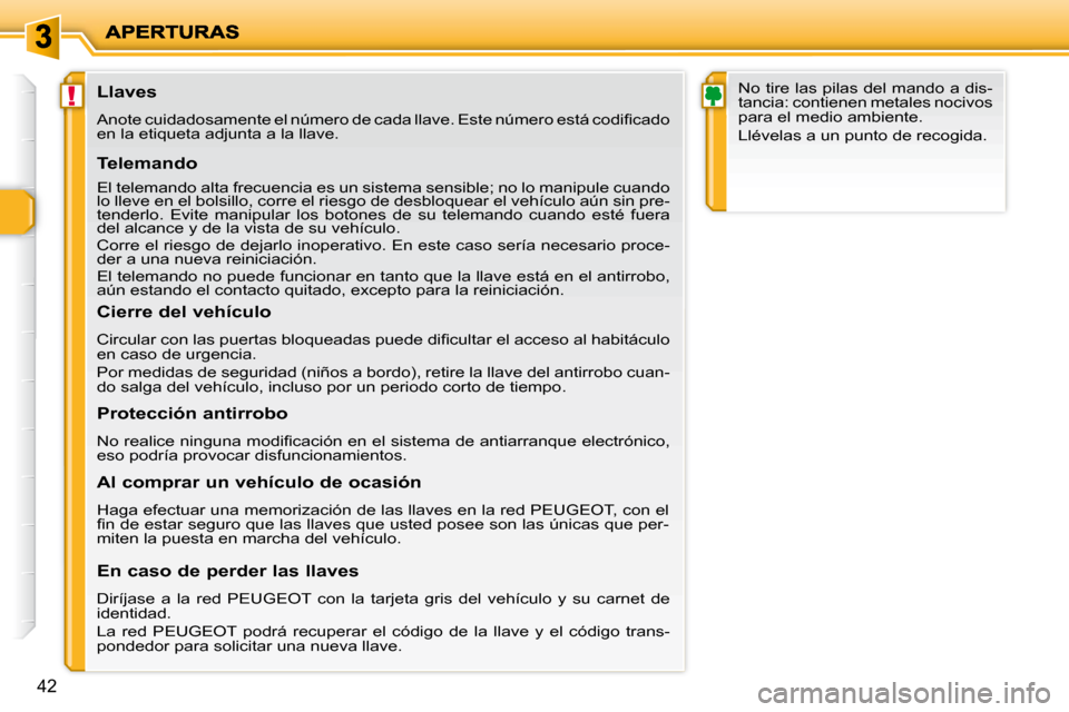 Peugeot 206 P 2009  Manual del propietario (in Spanish) !
42
  Llaves  
� �A�n�o�t�e� �c�u�i�d�a�d�o�s�a�m�e�n�t�e� �e�l� �n�ú�m�e�r�o� �d�e� �c�a�d�a� �l�l�a�v�e�.� �E�s�t�e� �n�ú�m�e�r�o� �e�s�t�á� �c�o�d�i�ﬁ� �c�a�d�o� 
�e�n� �l�a� �e�t�i�q�u�e�t�a