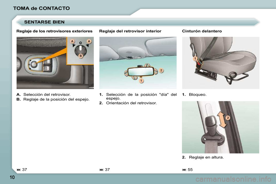 Peugeot 206 P 2009  Manual del propietario (in Spanish) TOMA de CONTACTO  Cinturón delantero  
   
1.    Bloqueo. 
   
�   55    
  SENTARSE BIEN 
  Reglaje de los retrovisores exteriores 
   
A.    Selección del retrovisor. 
  
B.    Reglaje de la po