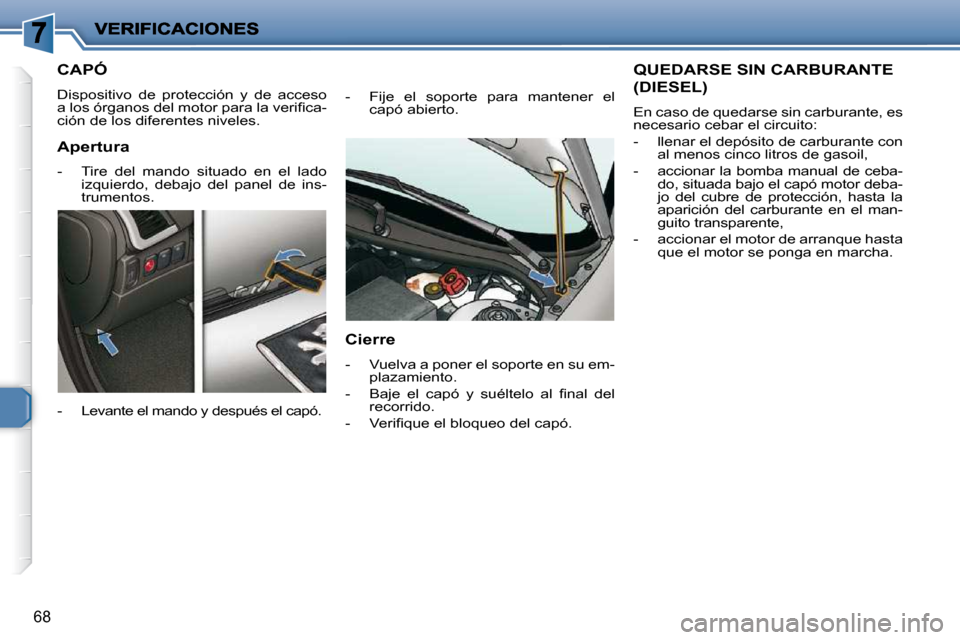Peugeot 206 P 2009  Manual del propietario (in Spanish) 68
         CAPÓ 
 Dispositivo  de  protección  y  de  acceso  
�a� �l�o�s� �ó�r�g�a�n�o�s� �d�e�l� �m�o�t�o�r� �p�a�r�a� �l�a� �v�e�r�i�ﬁ� �c�a�-
ción de los diferentes niveles.  
� � �-� �  �L