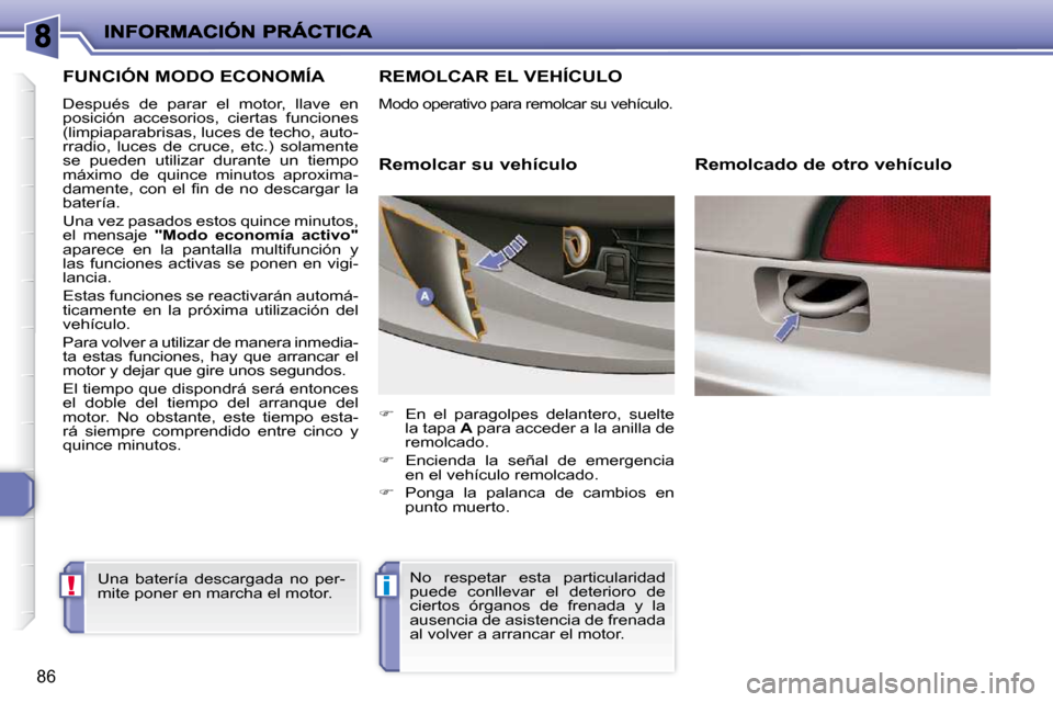 Peugeot 206 P 2009  Manual del propietario (in Spanish) !i
86
         FUNCIÓN MODO ECONOMÍA 
 Después  de  parar  el  motor,  llave  en  
�p�o�s�i�c�i�ó�n�  �a�c�c�e�s�o�r�i�o�s�,�  �c�i�e�r�t�a�s�  �f�u�n�c�i�o�n�e�s� 
(limpiaparabrisas, luces de tec