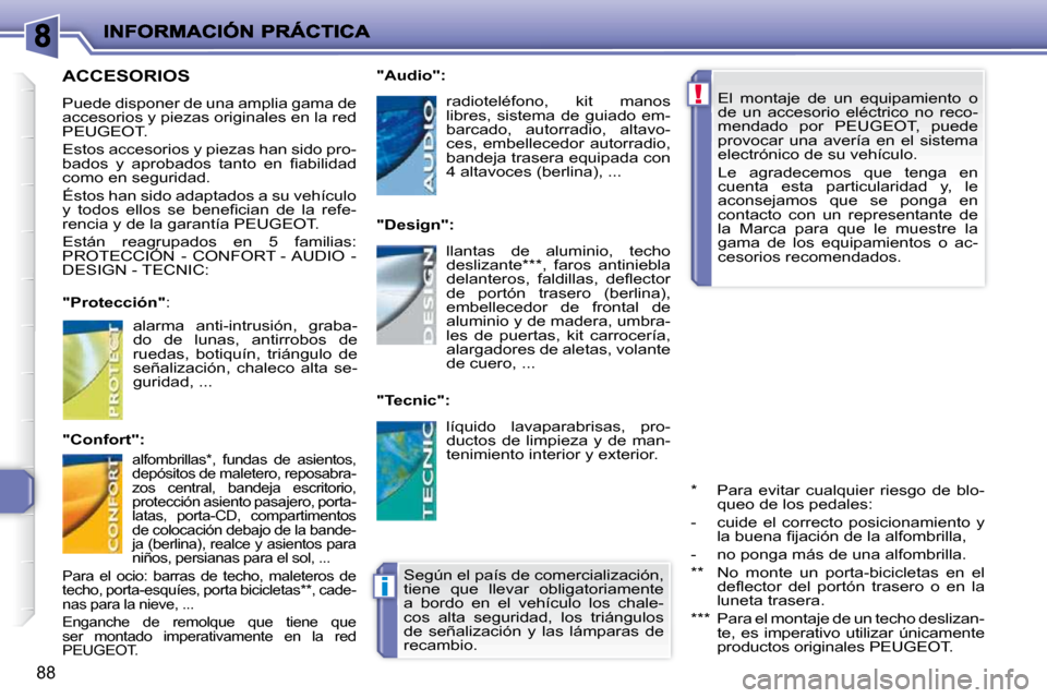 Peugeot 206 P 2009  Manual del propietario (in Spanish) !
i
88
 El  montaje  de  un  equipamiento  o  
de  un  accesorio  eléctrico  no  reco-
mendado  por  PEUGEOT,  puede 
provocar  una  avería  en  el  sistema 
�e�l�e�c�t�r�ó�n�i�c�o� �d�e� �s�u� �v�