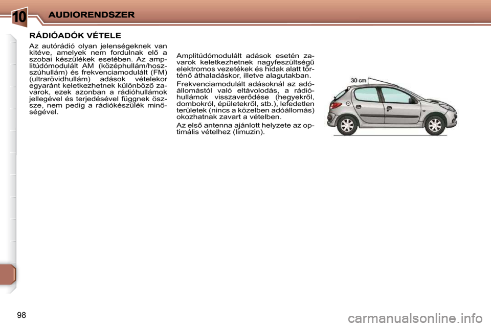 Peugeot 206 P 2009  Kezelési útmutató (in Hungarian) 10
98
     RÁDIÓADÓK VÉTELE 
 Az  autórádió  olyan  jelenségeknek  van  
�k�i�t�é�v�e�,�  �a�m�e�l�y�e�k�  �n�e�m�  �f�o�r�d�u�l�n�a�k�  �e�l5�  �a� 
szobai  készülékek  esetében.  Az  a