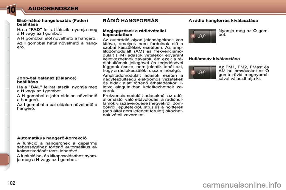 Peugeot 206 P 2009  Kezelési útmutató (in Hungarian) 10
102
� � �E�l�s5�-�h�á�t�s�ó� �h�a�n�g�e�l�o�s�z�t�á�s� �(�F�a�d�e�r�)�  
�b�e�á�l�l�í�t�á�s�a�  
 Ha  a   "FAD"    felirat  látszik,  nyomja  meg 
a   H  vagy az   I  gombot. 
 A   H� � �g�