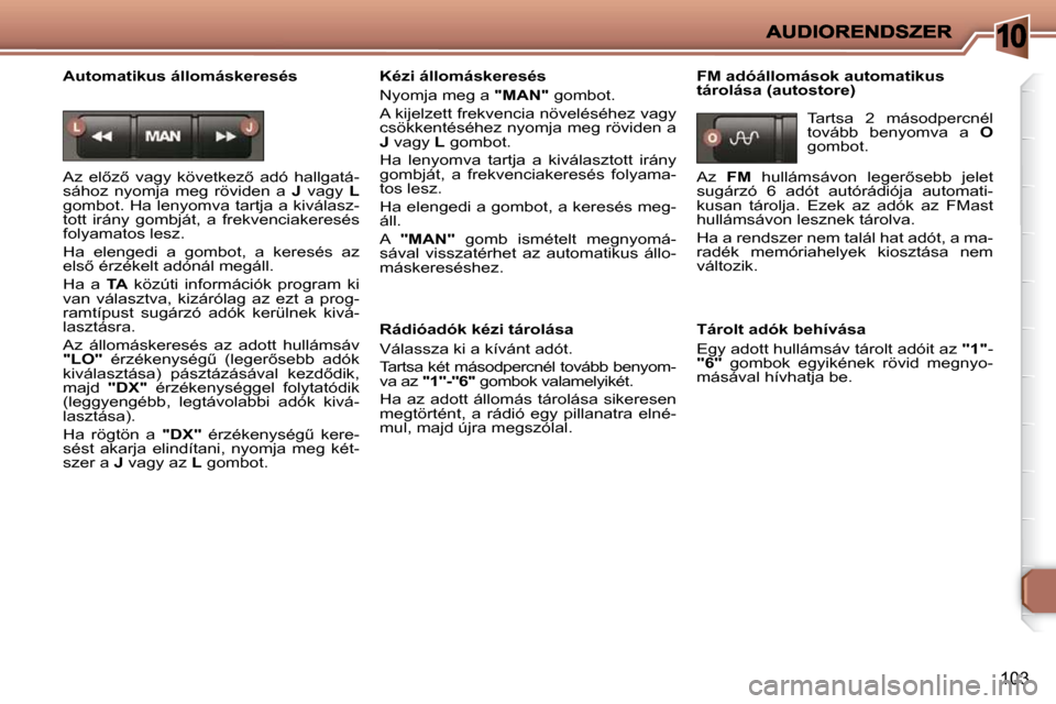 Peugeot 206 P 2009  Kezelési útmutató (in Hungarian) 10
103
� � �A�u�t�o�m�a�t�i�k�u�s� �á�l�l�o�m�á�s�k�e�r�e�s�é�s�  
� �A�z�  �e�l5�z5�  �v�a�g�y�  �k�ö�v�e�t�k�e�z5�  �a�d�ó�  �h�a�l�l�g�a�t�á�- 
sához  nyomja  meg  röviden  a   J   vagy 