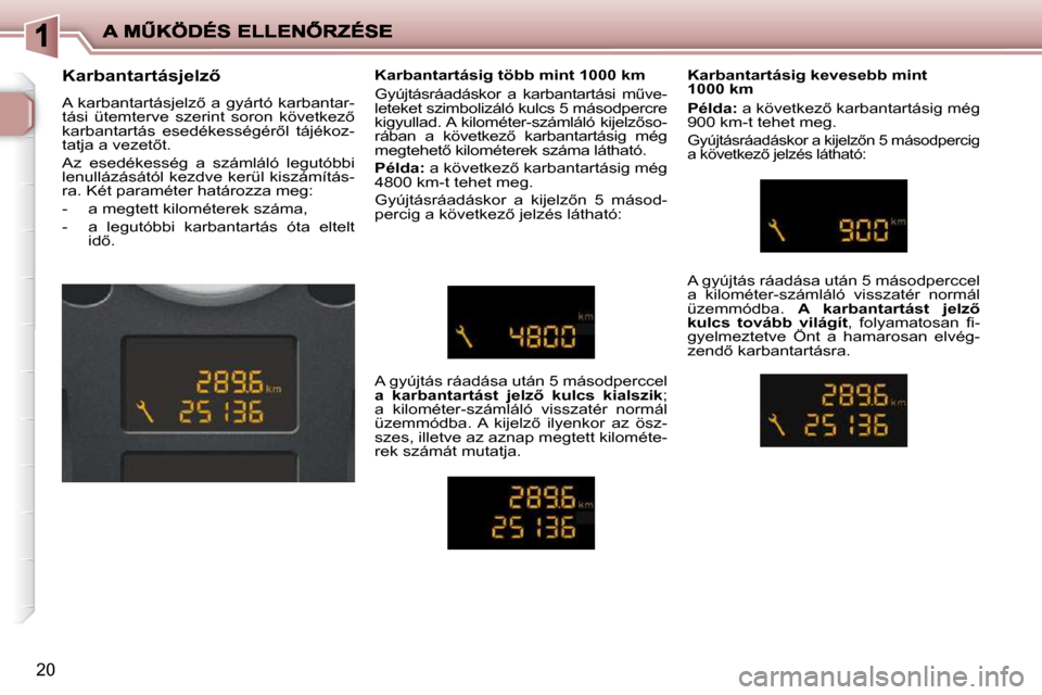 Peugeot 206 P 2009  Kezelési útmutató (in Hungarian) �2�0
� � � � � � � � �K�a�r�b�a�n�t�a�r�t�á�s�j�e�l�z5�  
� �A� �k�a�r�b�a�n�t�a�r�t�á�s�j�e�l�z5� �a� �g�y�á�r�t�ó� �k�a�r�b�a�n�t�a�r�- 
�t�á�s�i�  �ü�t�e�m�t�e�r�v�e�  �s�z�e�r�i�n�t�  �s�o
