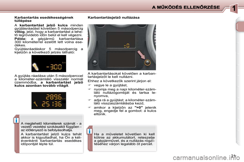 Peugeot 206 P 2009  Kezelési útmutató (in Hungarian) �i�i
�i�i
21
� �H�a�  �a�  �mC�v�e�l�e�t�e�t�  �k�ö�v�e�t5�e�n�  �k�i�  �k�e�l�l�  
�k�ö�t�n�i�e�  �a�z�  �a�k�k�u�m�u�l�á�t�o�r�t�,�  �r�e�t�e�s�z�e�l�j�e� 
�a� �g�é�p�j�á�r�mC�v�e�t�,� �é�s