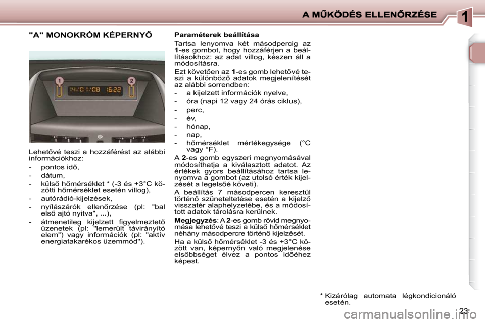 Peugeot 206 P 2009  Kezelési útmutató (in Hungarian) 23
� � � � � � � � � � � � � �"�A�"� �M�O�N�O�K�R�Ó�M� �K�É�P�E�R�N�Y4� � � �P�a�r�a�m�é�t�e�r�e�k� �b�e�á�l�l�í�t�á�s�a�  
� �T�a�r�t�s�a�  �l�e�n�y�o�m�v�a�  �k�é�t�  �m�á�s�o�d�p�e�r�c�i�g