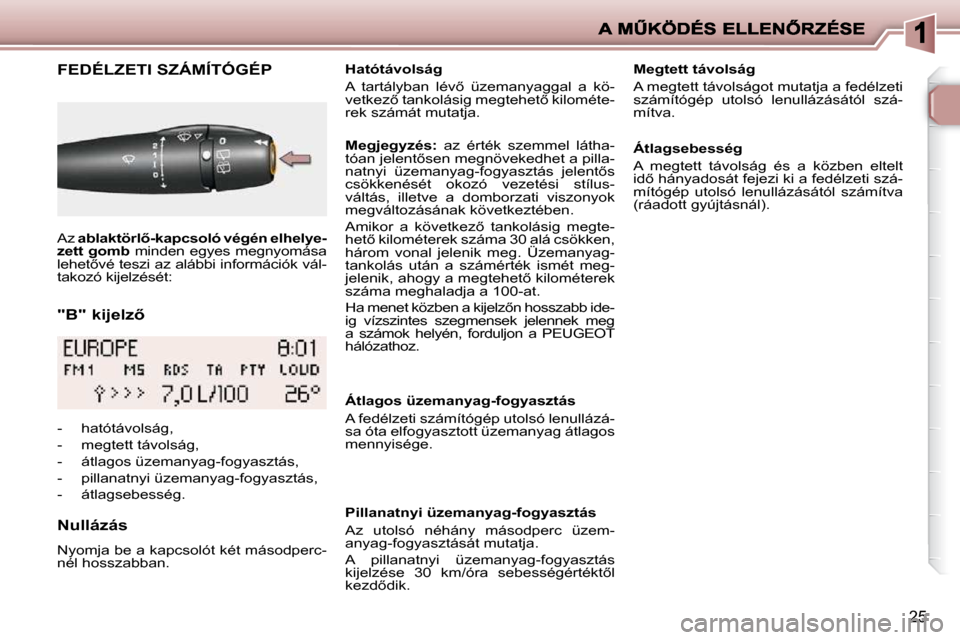 Peugeot 206 P 2009  Kezelési útmutató (in Hungarian) 25
� � �"�B�"� �k�i�j�e�l�z5� 
� � � � � � � �F�E�D�É�L�Z�E�T�I� �S�Z�Á�M�Í�T�Ó�G�É�P� 
� � �N�u�l�l�á�z�á�s�  
� �N�y�o�m�j�a� �b�e� �a� �k�a�p�c�s�o�l�ó�t� �k�é�t� �m�á�s�o�d�p�e�r�c�- 
�