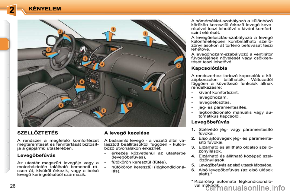 Peugeot 206 P 2009  Kezelési útmutató (in Hungarian) 26
� � � � � � � �S�Z�E�L�L4�Z�T�E�T�É�S� 
� �A�  �r�e�n�d�s�z�e�r�  �a�  �m�e�g�f�e�l�e�l5�  �k�o�m�f�o�r�t�é�r�z�e�t�  
�m�e�g�t�e�r�e�m�t�é�s�é�t� �é�s� �f�e�n�n�t�a�r�t�á�s�á�t� �b�i�z�t�