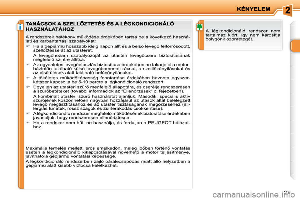 Peugeot 206 P 2009  Kezelési útmutató (in Hungarian) i
27
� �A�  �l�é�g�k�o�n�d�i�c�i�o�n�á�l�ó�  �r�e�n�d�s�z�e�r�  �n�e�m�  
�t�a�r�t�a�l�m�a�z�  �k�l�ó�r�t�,�  �í�g�y�  �n�e�m�  �k�á�r�o�s�í�t�j�a� 
�b�o�l�y�g�ó�n�k� �ó�z�o�n�r�é�t�e�g�é�t