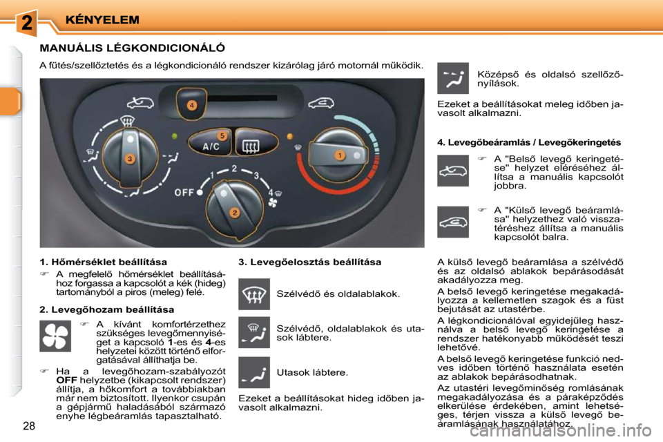 Peugeot 206 P 2009  Kezelési útmutató (in Hungarian) 28
� � � � � � � � � � � � � � � � � � � � � �M�A�N�U�Á�L�I�S� �L�É�G�K�O�N�D�I�C�I�O�N�Á�L�Ó� 
� �A� �fC�t�é�s�/�s�z�e�l�l5�z�t�e�t�é�s� �é�s� �a� �l�é�g�k�o�n�d�i�c�i�o�n�á�l�ó� �r�e�n�d