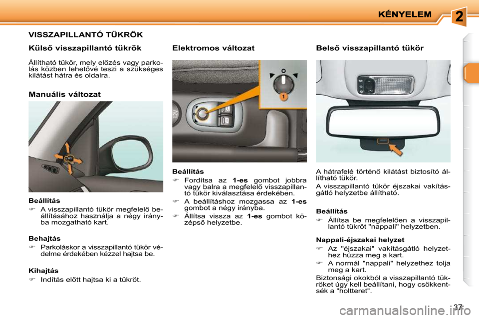 Peugeot 206 P 2009  Kezelési útmutató (in Hungarian) 37
� � � � � �V�I�S�S�Z�A�P�I�L�L�A�N�T�Ó� �T�Ü�K�R�Ö�K� 
� � �K�ü�l�s5� �v�i�s�s�z�a�p�i�l�l�a�n�t�ó� �t�ü�k�r�ö�k� 
� � �M�a�n�u�á�l�i�s� �v�á�l�t�o�z�a�t� 
� � �B�e�á�l�l�í�t�á�s�  
  