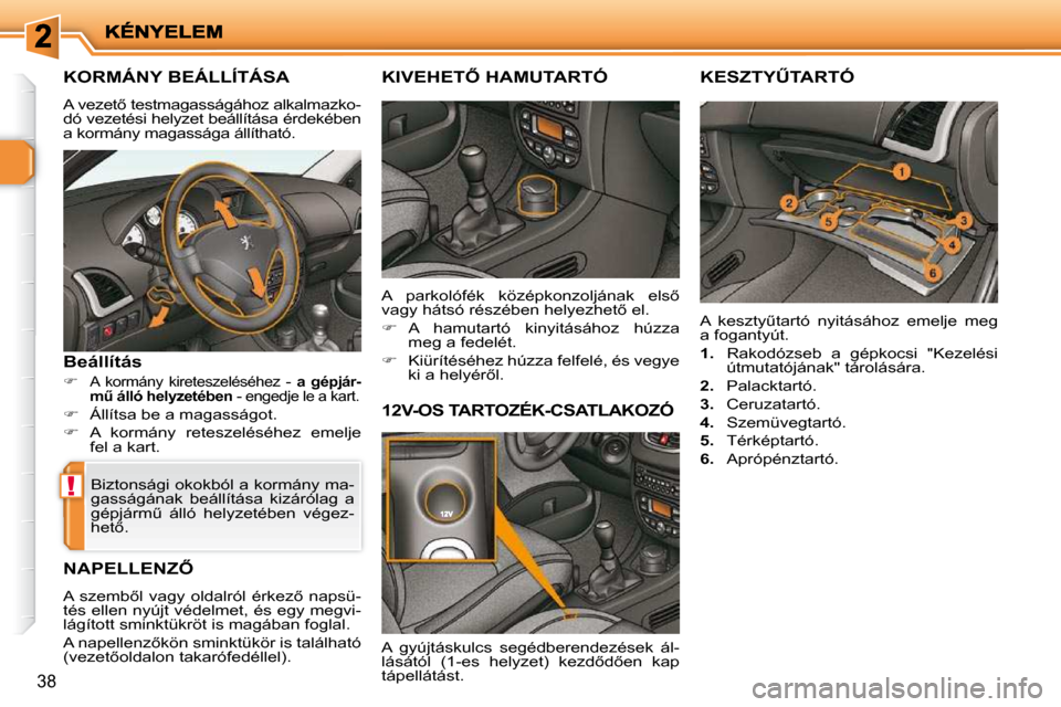 Peugeot 206 P 2009  Kezelési útmutató (in Hungarian) !
38
� � � � � � � �K�O�R�M�Á�N�Y� �B�E�Á�L�L�Í�T�Á�S�A� 
� �A� �v�e�z�e�t5� �t�e�s�t�m�a�g�a�s�s�á�g�á�h�o�z� �a�l�k�a�l�m�a�z�k�o�- 
�d�ó� �v�e�z�e�t�é�s�i� �h�e�l�y�z�e�t� �b�e�á�l�l�í�t