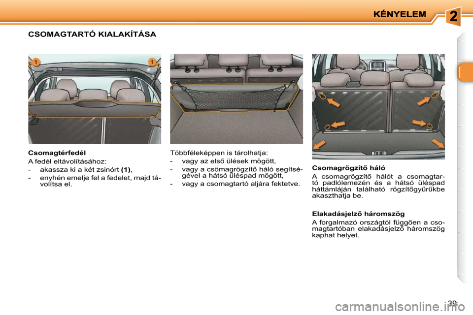 Peugeot 206 P 2009  Kezelési útmutató (in Hungarian) 39
� � � � � � � � � � � � � �C�S�O�M�A�G�T�A�R�T�Ó� �K�I�A�L�A�K�Í�T�Á�S�A� � 
� � �C�s�o�m�a�g�t�é�r�f�e�d�é�l�  
� �A� �f�e�d�é�l� �e�l�t�á�v�o�l�í�t�á�s�á�h�o�z�:�  
� � � �-� �  �a�k�a�