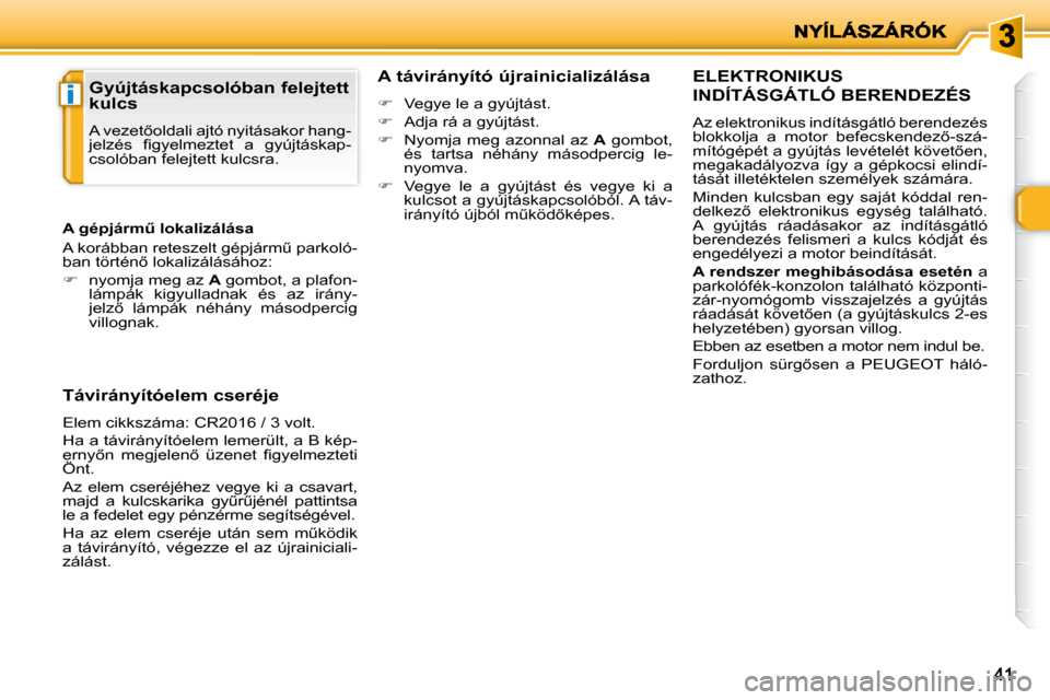 Peugeot 206 P 2009  Kezelési útmutató (in Hungarian) i
4141
       ELEKTRONIKUS 
INDÍTÁSGÁTLÓ BERENDEZÉS 
� �A�z� �e�l�e�k�t�r�o�n�i�k�u�s� �i�n�d�í�t�á�s�g�á�t�l�ó� �b�e�r�e�n�d�e�z�é�s�  
�b�l�o�k�k�o�l�j�a�  �a�  �m�o�t�o�r�  �b�e�f�e�c�s�k