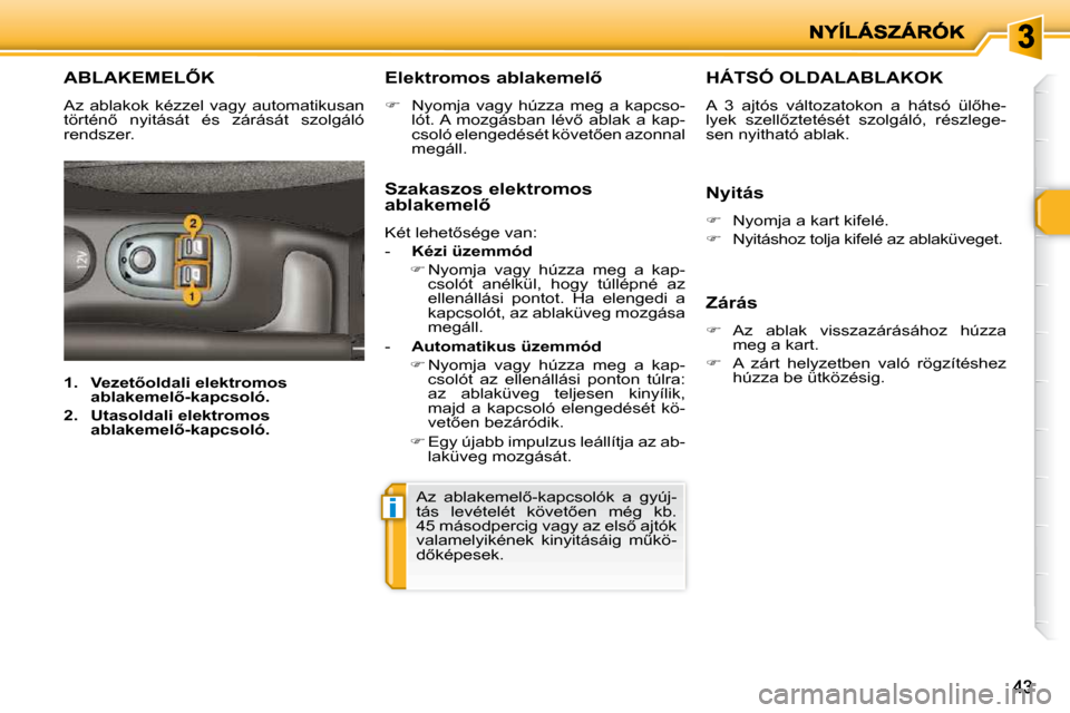 Peugeot 206 P 2009  Kezelési útmutató (in Hungarian) i
�4�3�4�3
� � � � � � � �A�B�L�A�K�E�M�E�L4�K� 
� �A�z�  �a�b�l�a�k�o�k�  �k�é�z�z�e�l�  �v�a�g�y�  �a�u�t�o�m�a�t�i�k�u�s�a�n�  
�t�ö�r�t�é�n5�  �n�y�i�t�á�s�á�t�  �é�s�  �z�á�r�á�s�á�t� 