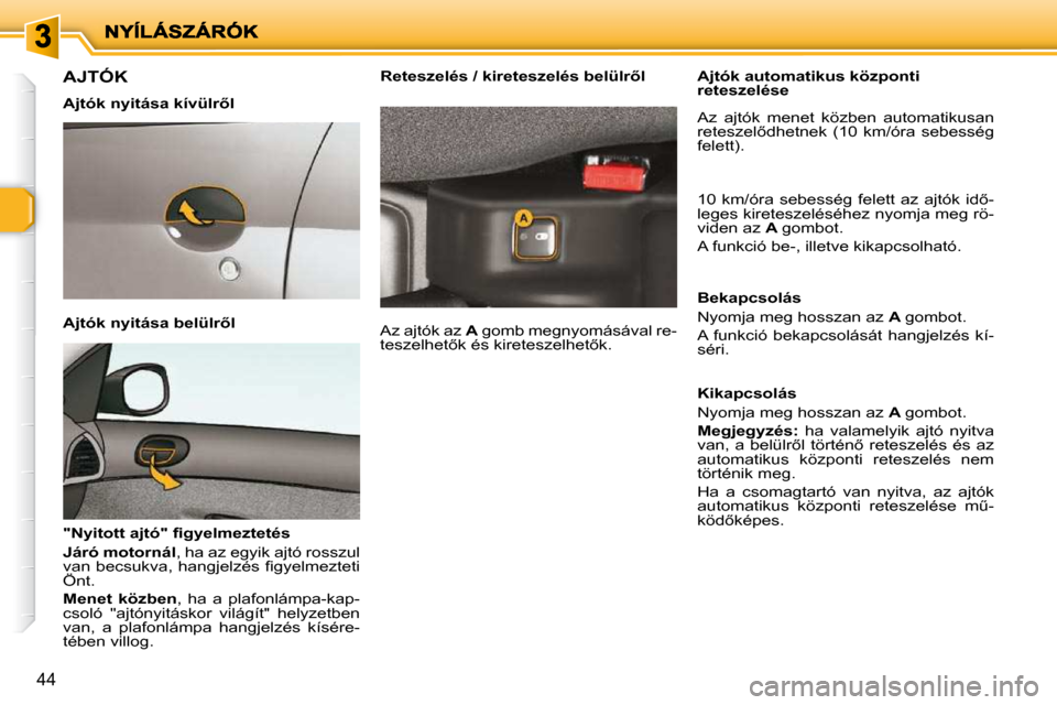 Peugeot 206 P 2009  Kezelési útmutató (in Hungarian) 44
       AJTÓK  
� � �A�j�t�ó�k� �n�y�i�t�á�s�a� �k�í�v�ü�l�r5�l� �  
� � �A�j�t�ó�k� �n�y�i�t�á�s�a� �b�e�l�ü�l�r5�l� �  
� � �"�N�y�i�t�o�t�t� �a�j�t�ó�"� �ﬁ� �g�y�e�l�m�e�z�t�e�t�é�s