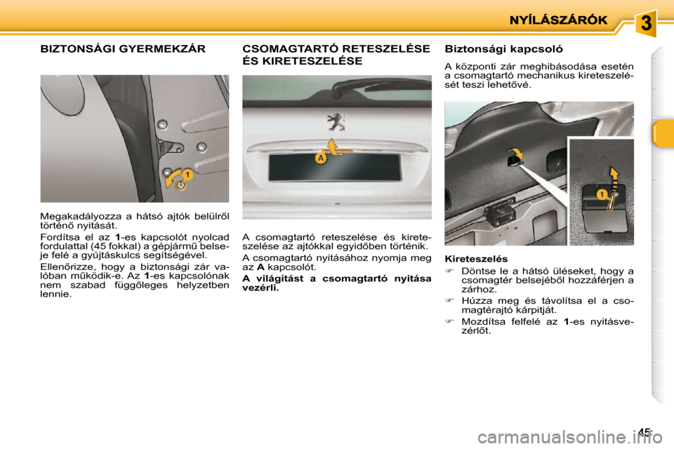 Peugeot 206 P 2009  Kezelési útmutató (in Hungarian) 4545
       BIZTONSÁGI GYERMEKZÁR 
� �M�e�g�a�k�a�d�á�l�y�o�z�z�a�  �a�  �h�á�t�s�ó�  �a�j�t�ó�k�  �b�e�l�ü�l�r5�l�  
�t�ö�r�t�é�n5� �n�y�i�t�á�s�á�t�.�  
� �F�o�r�d�í�t�s�a�  �e�l�  �a�
