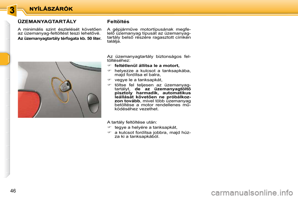 Peugeot 206 P 2009  Kezelési útmutató (in Hungarian) �4�6
                   ÜZEMANYAGTARTÁLY 
� �A�  �m�i�n�i�m�á�l�i�s�  �s�z�i�n�t�  �é�s�z�l�e�l�é�s�é�t�  �k�ö�v�e�t5�e�n�  
�a�z� �ü�z�e�m�a�n�y�a�g�-�f�e�l�t�ö�l�t�é�s�t� �t�e�s�z�i� �l�e