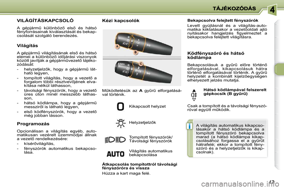 Peugeot 206 P 2009  Kezelési útmutató (in Hungarian) i
47
                 VILÁGÍTÁSKAPCSOLÓ 
� �A�  �g�é�p�j�á�r�mC�  �k�ü�l�ö�n�b�ö�z5�  �e�l�s5�  �é�s�  �h�á�t�s�ó�  
�f�é�n�y�f�o�r�r�á�s�a�i�n�a�k� �k�i�v�á�l�a�s�z�t�á�s�á�t� �é