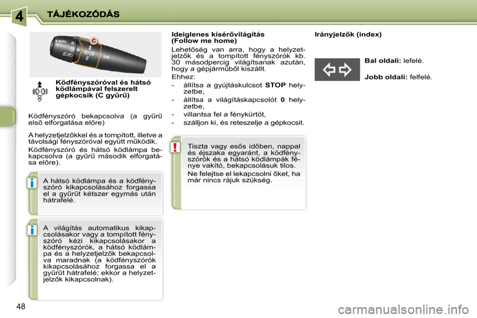 Peugeot 206 P 2009  Kezelési útmutató (in Hungarian) !
i
i
48
� � � � � � � � � � � � � � � � � �I�d�e�i�g�l�e�n�e�s� �k�í�s�é�r5�v�i�l�á�g�í�t�á�s�  
�(�F�o�l�l�o�w� �m�e� �h�o�m�e�)�  
� �L�e�h�e�t5�s�é�g�  �v�a�n�  �a�r�r�a�,�  �h�o�g�y�  �a�